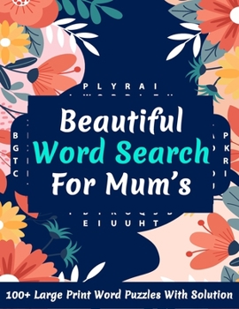 Beautiful Word Search For Mum's: Mum’s Fun Challenging Brain Game Word Find Puzzles Book For Adult Women Who Are Puzzle Fans Including More Than 100 ... To Enjoy Your Holiday And Sharp Your Brain