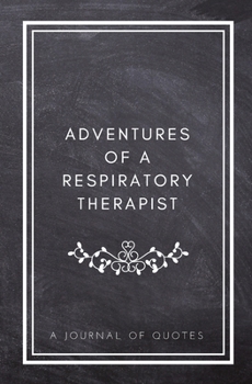 Paperback Adventures of A Respiratory Therapist: A Journal of Quotes: Prompted Quote Journal (5.25inx8in) Respiratory Therapist Gift for Men or Women, RT Apprec Book