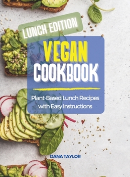 Vegan Cookbook LUNCH EDITION: Plant-Based Lunch Recipes with Easy Instructions