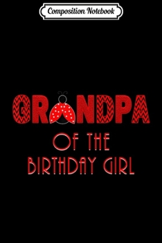 Composition Notebook: Mens Grandpa Of The Birthday Girl Ladybug Birthday  Journal/Notebook Blank Lined Ruled 6x9 100 Pages