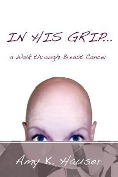 Paperback In His Grip ... a Walk Through Breast Cancer Book