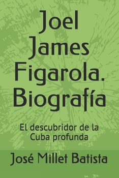 Joel James Figarola. Biograf�a: El descubridor de la Cuba profunda