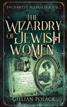 The Wizardry of Jewish Women - Book #2 of the Enchanted Australia