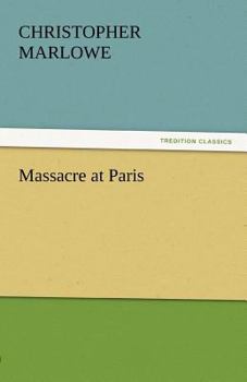 The Massacre At Paris: With The Death Of The Duke Of Guise