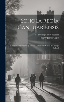 Hardcover Schola regía cantuaríensís: A history of Canterbury school. Commonly called the King's school [Latin] Book