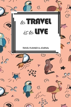 Travel Planner & Journal: To Travel Is To Love Explore Everywhere Extraordinary Itineraries Portofolio Organizer Planner