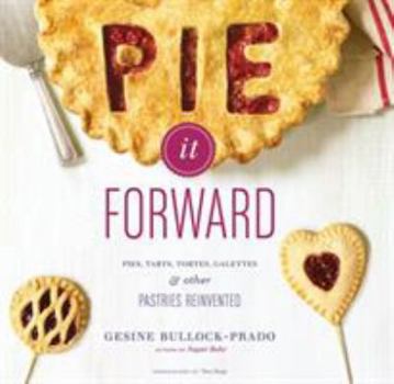 Hardcover Pie It Forward: Pies, Tarts, Tortes, Galettes, & Other Pastries Reinvented Book