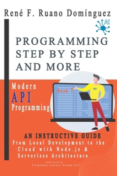 Paperback PROGRAMMING STEP BY STEP AND MORE - Book 7: Modern API Programming: From Local Development to the Cloud with Node.js and Serverless Architecture Book