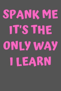 Paperback Spank Me It's The Only Way I Learn: Valentines Day Notebook Valentine's Day Lined Journal With Funny Quote Book