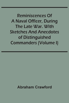 Paperback Reminiscences Of A Naval Officer, During The Late War. With Sketches And Anecdotes Of Distinguished Commanders (Volume I) Book