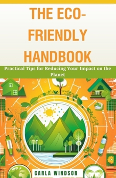 Paperback The Eco-Friendly Handbook: Practical Tips for Reducing Your Impact on the Planet Book