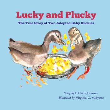 Lucky and Plucky: The True Story of Two Adopted Baby Duckies