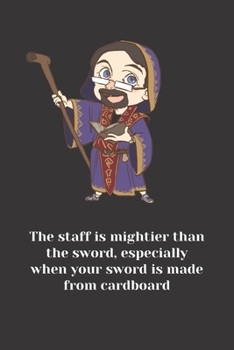 Paperback The Staff Is Mightier Than the Sword, Especially When Your Sword Is Made from Cardboard: Funny notebook for players and DMs Book