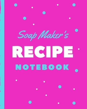 Paperback Soap Maker's Recipe Notebook: Soaper's Notebook - Goat Milk Soap - Saponification - Glycerin - Lyes and Liquid - Soap Molds - DIY Soap Maker - Cold Book