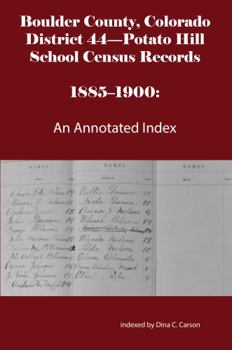 Paperback Boulder County, Colorado District 44-Potato Hill School Census Records 1885-1900: An Annotated Index Book