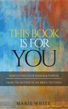 Paperback This Book is for You: How to Find Your Passion & Purpose From the Mother of an Abducted Child Book