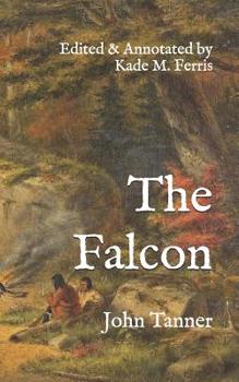 Paperback The Falcon: A narrative of the captivity and adventures of John Tanner, during thirty-years residence among the Indians in the int Book