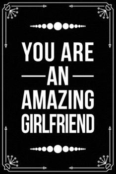 Paperback You Are an Amazing Girlfriend: Funny Relationship, Anniversary, Valentines Day, Birthday, Break Up, Gag Gift for men, women, boyfriend, girlfriend, o Book