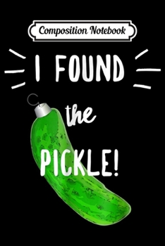 Composition Notebook: I Found the Pickle German Christmas Ornament  Journal/Notebook Blank Lined Ruled 6x9 100 Pages