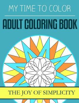Paperback My Time To Color: Adult Coloring Book - The Joy of Simplicity Book