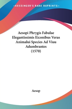 Paperback Aesopi Phrygis Fabulae Elegantissimis Eiconibus Veras Animalui Species Ad Viuu Adumbrantes (1570) [Latin] Book