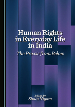 Hardcover Human Rights in Everyday Life in India: The PRAXIS from Below Book