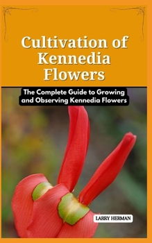 Cultivation of Kennedia Flowers: The Complete Guide to Growing and Observing Kennedia Flowers