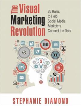 Paperback The Visual Marketing Revolution: 26 Rules to Help Social Media Marketers Connect the Dots Book