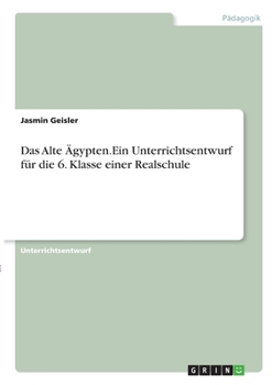 Paperback Das Alte Ägypten. Ein Unterrichtsentwurf für die 6. Klasse einer Realschule [German] Book