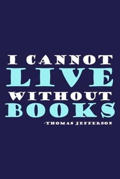 I Cannot Live Without Books - Thomas Jefferson: Blank Lined Notebook: President Thomas Jefferson Quotes All American Patriot Gift Journal 6x9 | 110 Blank  Pages | Plain White Paper | Soft Cover Book