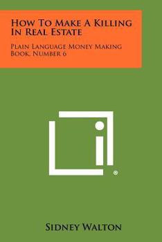 Paperback How To Make A Killing In Real Estate: Plain Language Money Making Book, Number 6 Book