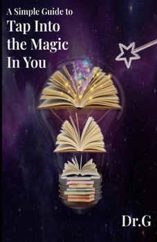 Paperback A Simple Guide to Tap Into the Magic in You: From Dr. G's Golden Starr Life Success Plan Book