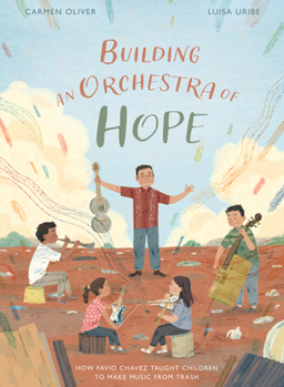 Hardcover Building an Orchestra of Hope: How Favio Chavez Taught Children to Make Music from Trash Book