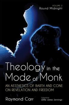 Paperback Theology in the Mode of Monk: Round Midnight, Volume 2: An Aesthetics of Barth and Cone on Revelation and Freedom Book