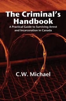 Paperback The Criminal's Handbook: A Practical Guide to Surviving Arrest and Incarceration in Canada Book