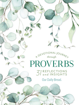 Paperback A Devotional Journey Through Proverbs: 31 Reflections and Insights from Our Daily Bread Book