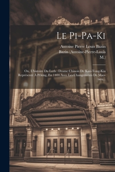 Paperback Le Pi-pa-ki: Ou, L'histoire Du Luth: Drame Chinois De Kao-tong-kia Représenté À Péking, En 1404 Avec Les Changements De Mao-tseu... [French] Book