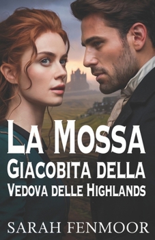 La Mossa Giacobita della Vedova delle Highlands: Un romanzo storico scozzese d'amore, potere, politica e seconde possibilità (Italian Edition)