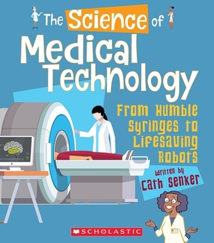 Paperback The Science of Medical Technology: From Humble Syringes to Lifesaving Robots (the Science of Engineering) Book