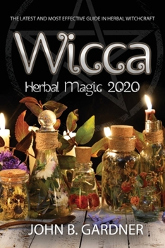 Paperback Wicca Herbal Magic 2020: The Latest and Effective Guide in Herbal Witchcraft John B. Book
