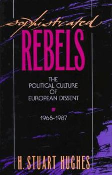 Hardcover Sophisticated Rebels: The Political Culture of European Dissent, 1968-1987 Book