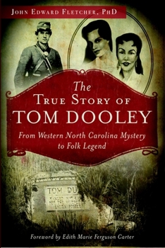 The True Story of Tom Dooley: From Western North Carolina Mystery to Folk Legend - Book  of the True Crime