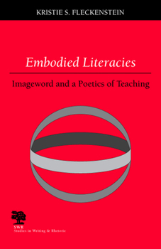 Embodied Literacies: Imageword and a Poetics of Teaching (Studies in Writing and Rhetoric) - Book  of the Studies in Writing and Rhetoric