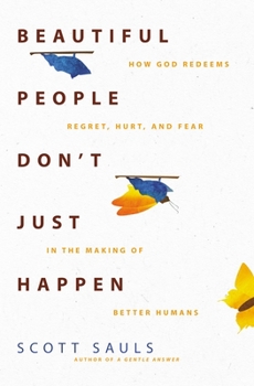 Paperback Beautiful People Don't Just Happen: How God Redeems Regret, Hurt, and Fear in the Making of Better Humans Book
