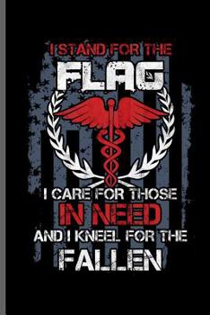 Paperback I stand for the Flag I care for those in need and I kneel for the Fallen: Nurse Rescue RD EMT CNA notebooks gift (6x9) Dot Grid notebook to write in Book