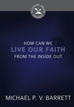 How Can We Live Our Faith from the Inside Out? (Cultivating Biblical Godliness) - Book  of the Cultivating Biblical Godliness
