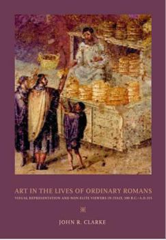 Paperback Art in the Lives of Ordinary Romans: Visual Representation and Non-Elite Viewers in Italy, 100 B.C.-A.D. 315 Book