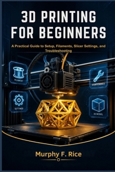 Paperback 3D Printing for Beginners: A Practical Guide to Setup, Filaments, Slicer Settings, and Troubleshooting Book
