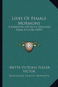 Paperback Lives Of Female Mormons: A Narrative Of Facts Stranger Than Fiction (1859) Book