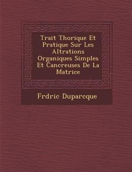 Paperback Trait Th Orique Et Pratique Sur Les Alt Rations Organiques Simples Et Canc Reuses de La Matrice [French] Book
